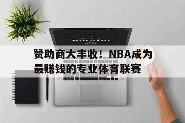 包含赞助商大丰收！NBA成为最赚钱的专业体育联赛的词条